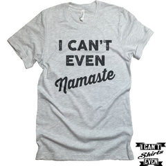 I Can't Even Namaste Tshirts. Yoga Tee Shirt. Unisex Crewneck.
