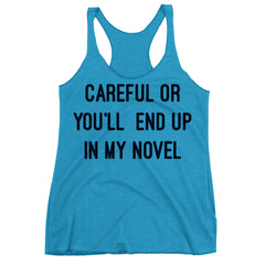 Careful Or You'll End Up In My Novel Racerback Tank Top.