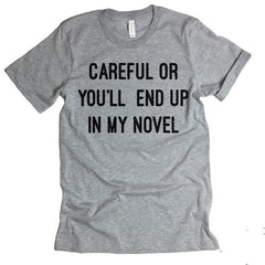 Careful Or You'll End Up In My Novel T-shirt
