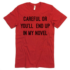 Careful Or You'll End Up In My Novel T-shirt