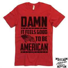 Damn It Feels Good To Be American Shirt. July 4th T shirt. Independence Day Unisex Tee.