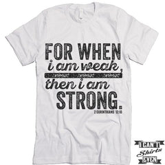 For When I Am Week Then I Am Strong T-Shirt.