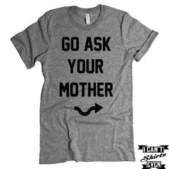 Go Ask Your Mother T-shirt. Funny Gift for Dad. Family Shirt.