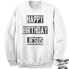 Happy Birthday Jesus Sweatshirt. Jumper. Crew Neck Unisex Sweater.