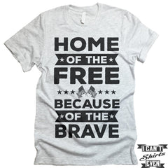 Home Of The Free Because Of The Brave Shirt. July 4th Tee. Independence Day Shirt.