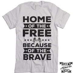 Home Of The Free Because Of The Brave Shirt. July 4th Tee. Independence Day Shirt.