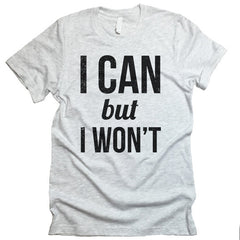 I Can But I Won't T-shirt.