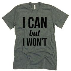 I Can But I Won't T-shirt.