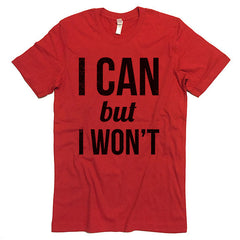 I Can But I Won't T-shirt.