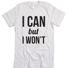 I Can But I Won't T-shirt.