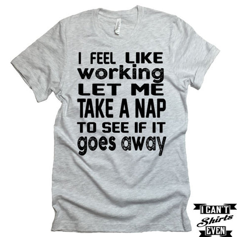 I Feel Like Working T-shirt. Lazy Tee.  Nap T-shirt.