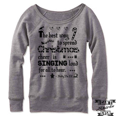 The Best Way To Spread Christmas Cheer Is Singing Loud For All To Hear Sweatshirt. Buddy The Elf Off Shoulder.