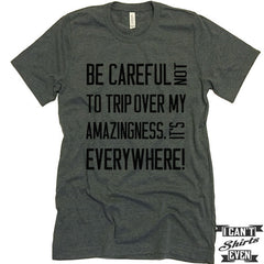 Be Careful Not To Trip Over My Amazingness. T shirt. Funny Tee. Customized T-shirt.