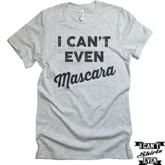 I Can't Even Mascara Tshirts. Funny Makeup Tee. Unisex Crewneck