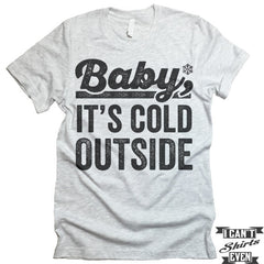 Baby it's Cold Outside T shirt.