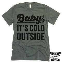 Baby it's Cold Outside T shirt.