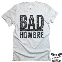 Bad Hombre t shirt