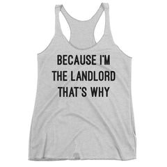 Because I'm The Landlord That's Why Racerback Tank Top.