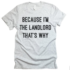 Because I'm The  Landlord That's Why T-shirt