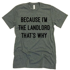 Because I'm The  Landlord That's Why T-shirt