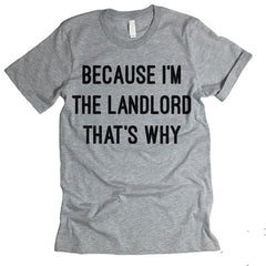 Because I'm The Landlord That's Why T-shirt