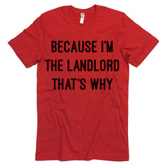 Because I'm The  Landlord That's Why T-shirt