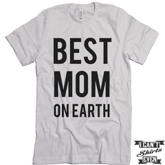 Best Mom On Earth Shirt. Best Mom Shirt. Mommy t shirts. Unisex Tee. Gift