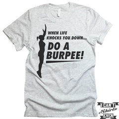 When Life Knocks You Down Do A Burpee! Shirt.