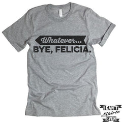 Whatever. Bye Felicia Shirt.