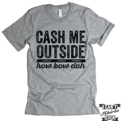 Cash Me Outside How Bow Dah Shirt