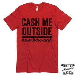 Cash Me Outside How Bow Dah Shirt