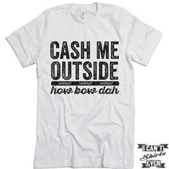 Cash Me Outside How Bow Dah Shirt