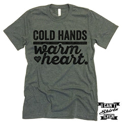 Cold Hands Warm Heart T shirt.