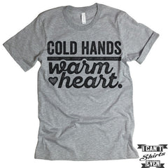 Cold Hands Warm Heart T shirt.