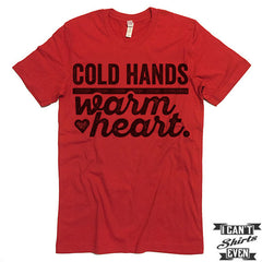 Cold Hands Warm Heart T shirt.