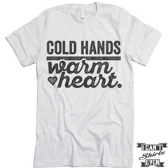 Cold Hands Warm Heart T shirt.