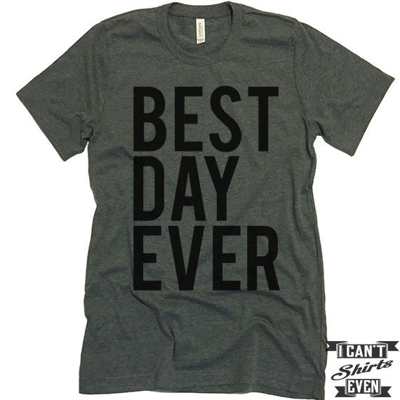 Best Day Ever Unisex T shirt. Tee. Customized T-shirt. Party Shirt.