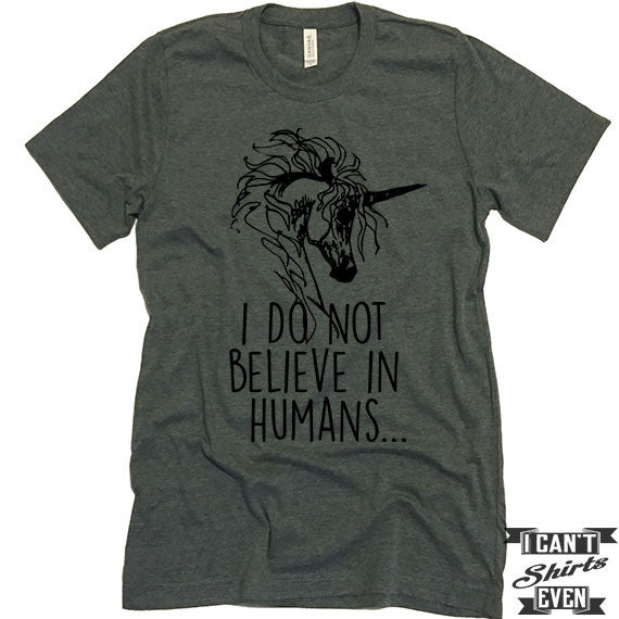 I Do Not Believe In Humans Unisex T shirt. Unicorn Tee. Customized T-shirt. Party Shirt.