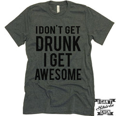 I Don't Get Drunk I Get Awesome T shirt. Funny Tee. Customized T-shirt. Party Shirt.