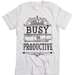 Don't Be Busy Be Productive T-Shirt