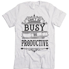 Don't Be Busy Be Productive T-Shirt