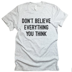 Don't Believe Everything You Think T-shirt