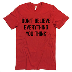 Don't Believe Everything You Think T-shirt