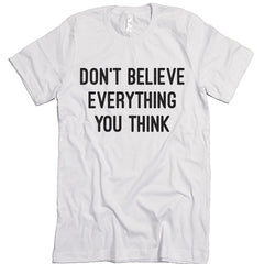 Don't Believe Everything You Think T-shirt