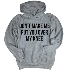 Don't Make Me Put You Over My Knee Hoodie.