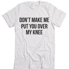 Don't Make Me Put You Over My Knee T-shirt