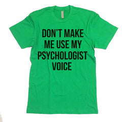 Don't Make Me Use My Psychologist Voice T-shirt