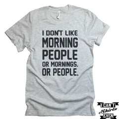 I Don't Like Morning People or Mornings or People T shirt. Funny Tee. Customized T-shirt.