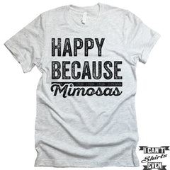 Happy Because Mimosas Shirt. T shirt.