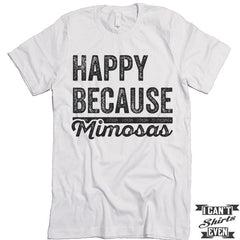 Happy Because Mimosas Shirt. T shirt.